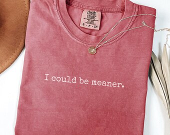 I Could Be Meaner Shirt Comfort Colors® ,Sarcastic Shirt, Funny Quote Crewneck, Funny Humor Shirt, Trendy Shirt For Woman, Sarcasm Tees