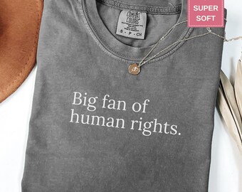 Big Fan Of Human Rights Shirt, Social Justice Equality Shirt, Human Rights Tee, Political Protest Shirt, Feminist Activist Shirt, Anti Trump