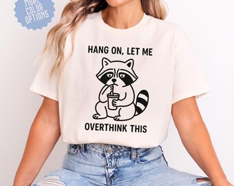 Hang On Let Me Overthink This Shirt, Sarcastic Saying, Racoon Meme Shirt, Funny Racoon Shirt, Racoon Lover Shirt, Funny Trash Panda Tee