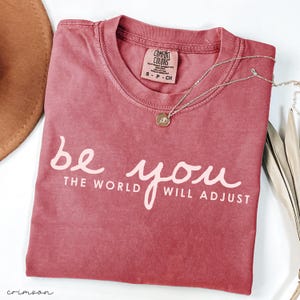 Comfort Colors® Be You The World Will Adjust Shirt, Inspirational Women&#39;s Tee, Positive Gift Idea, Love Yourself, Gift for Best Friends