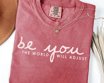 Comfort Colors® Be You The World Will Adjust Shirt, Inspirational Women's Tee, Positive Gift Idea, Love Yourself, Gift for Best Friends