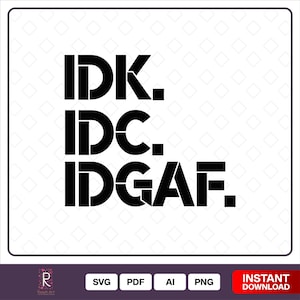 IDK, IDC, IDGAF Svg, Girly Svg, Cute Svg, I dont Know, I don&#39;t Care, I don&#39;t Give Af Svg, Adult Humor Svg, Funny Iron On Svg, Instant File
