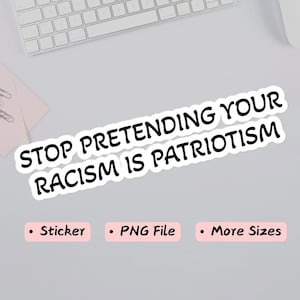 Stop pretending your racism is patriotism, Activists sticker, Liberal Stickers, Social Justice sticker, Equality Stickers, vinyl sticker