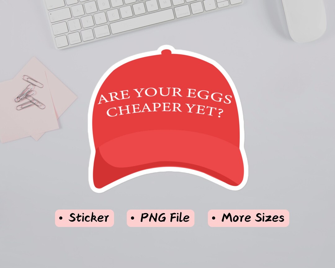 Are Your Eggs Cheaper Yet? Sticker and PNG | Funny Anti-trump Sticker ...