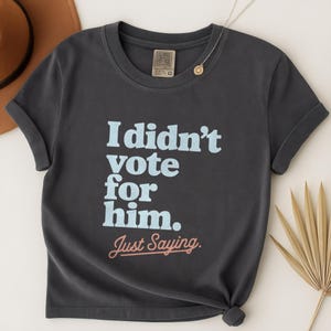 I Didn&#39;t Vote For Him Shirt, Anti Trump T-Shirt, Feminist Tee, Democrat Shirt, Not My President Tshirt, Comfort Colors Political Top