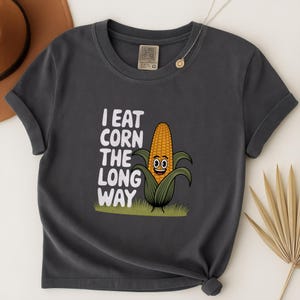 I Eat Corn The Long Way Shirt Funny Adult Humor TShirt Inappropriate Offensive Gag Gift Unhinged Meme Embarrassing Prank Offensive Women Tee