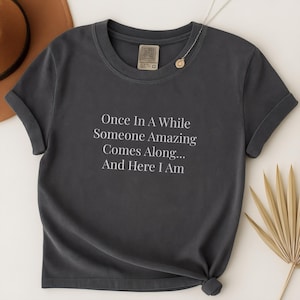 Once In A While Someone Amazing Comes Along And Here I Am Shirt, Funny Shirt, Sarcastic T-Shirt, Sassy Tee, Graphic Tee, Women’s Tshirt Gift