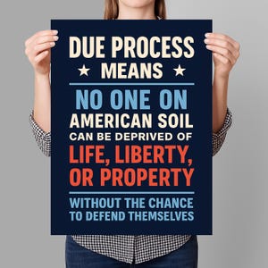 May include: A blue poster with white stars and text that reads "Due Process Means No One On American Soil Can Be Deprived Of Life, Liberty, Or Property Without The Chance To Defend Themselves."
