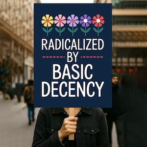 Könnte beinhalten: Ein marineblaues Schild mit den weißen Worten "RADIKALISIERT DURCH GRUNDLEGENDE ANSTAND". Über dem Text befinden sich fünf bunte Blumen. Das Schild wird von einer Person in einer schwarzen Jacke gehalten.