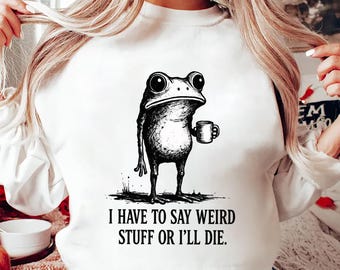 I Have to Say Weird Stuff or I’ll Die PNG, Funny Frog Meme Shirt Design - Weird Frog PNG, Retro Humor Quote Sublimation, Digital Download