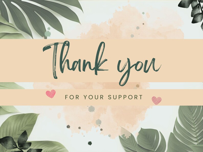 May include: A thank you card with a watercolor background and green leaves. The card says "Thank you for your support" with two pink hearts.