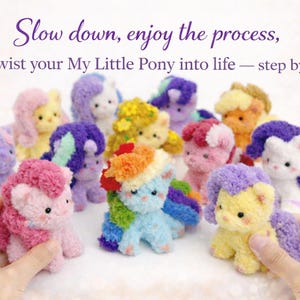 May include: A collection of colorful, handmade My Little Pony plush toys. Each pony features a unique color scheme, including pink, blue, yellow, and purple, with rainbow manes and tails. The image includes the text "Slow down, enjoy the process, and twist your My Little Pony into life - step by step."