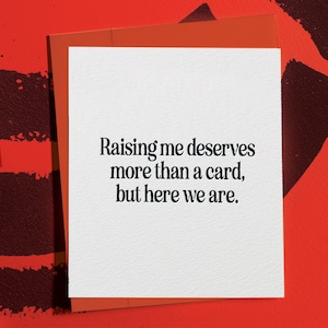 May include: A white card with black text that reads "Raising me deserves more than a card, but here we are."
