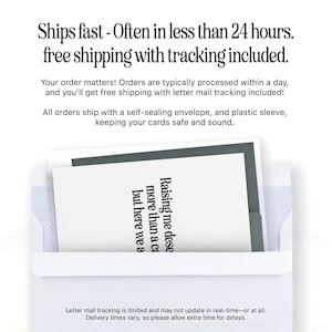 May include: A white envelope with a gray border. The envelope is open and a card is visible inside. The card has a black and white design with the text "Raising me dese more than a ca but here we a". The envelope has the text "Ships fast - Often in less than 24 hours. free shipping with tracking included." and "Your order matters! Orders are typically processed within a day, and you'll get free shipping with letter mail tracking included! All orders ship with a self-sealing envelope, and plastic sleeve, keeping your cards safe and sound."