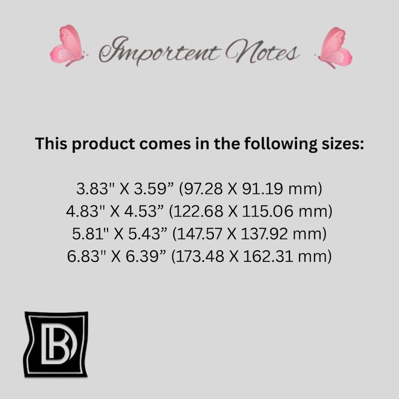 May include: A light gray informational graphic titled Important Notes with pink butterfly icons. It lists four product sizes in inches: 3.83" x 3.59", 4.83" x 4.53", 5.81" x 5.43", and 6.83" x 6.39". A black square logo with a white letter B is at the bottom.