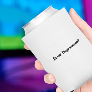 May include: White can cooler with the text "Drink Mayonnaise?" printed on it.