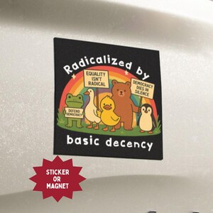 May include: Black square sticker or magnet with the text "Radicalized by basic decency." The design features a rainbow and cartoon animals holding signs with phrases like "Equality isn't radical" and "Defend democracy."