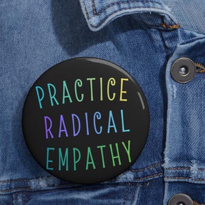 Practice Radical Empathy Pin Button | Anti-MAGA Activist Pin