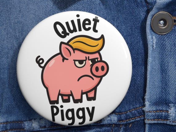 Quiet Piggy Pin Button: Anti-Trump Jacket, Shirt Pin