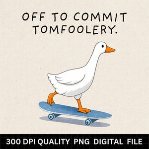 May include: A cartoon image of a white goose on a blue skateboard, with orange feet and beak. The text above reads "OFF TO COMMIT TOMFOOLERY."