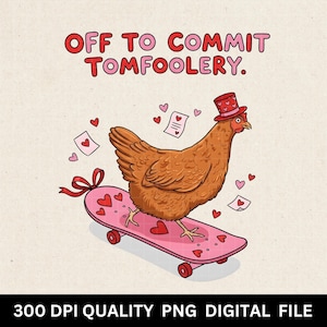 May include: A cartoon illustration of a brown chicken wearing a top hat and riding a pink skateboard decorated with hearts. The text "OFF TO COMMIT TOMFOOLERY" is at the top. Hearts and love letters are scattered around the chicken.