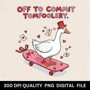 May include: A cartoon goose in a red heart-patterned hat rides a pink skateboard adorned with hearts. The image includes the text "OFF TO COMMIT TOMFOOLERY" in red. Hearts and notes float around the goose, creating a playful design.