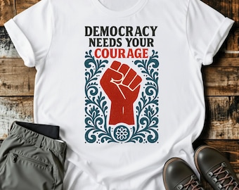 Democracy Needs Your Courage T-Shirt, Pro Democracy Shirt, Anti Trump Resistance, Anti Racist, Anti Fascist, Human Rights Protest Tee