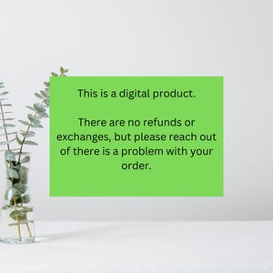 May include: A green note with white text that reads "This is a digital product. There are no refunds or exchanges, but please reach out if there is a problem with your order."