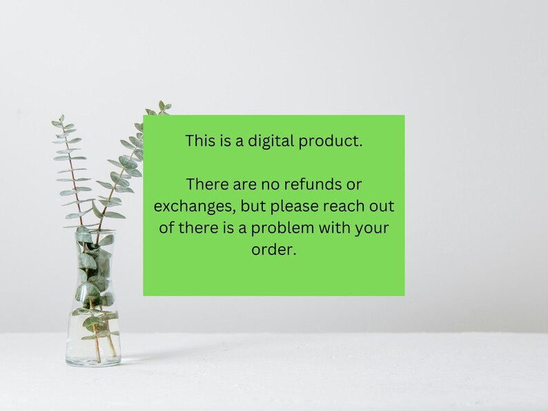 May include: A green note with white text that reads "This is a digital product. There are no refunds or exchanges, but please reach out if there is a problem with your order."