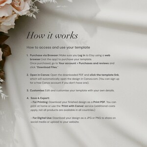 HOW IT WORKS
STEP 1
Add to cart and purchase the digital template, using the Etsy web browser, Etsy app does not support digital downloads.
STEP 2
A PDF will be immediately sent to you with the template link.
Click on the link and it will open in canva.com.
STEP 3
You can sign up for a free Canva account if you don't already have one.
STEP 4
Edit and customise your template, download your finished template as a PDF.