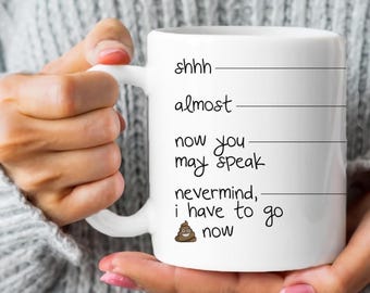 Shhh Almost Now You May Speak Coffee Mug - Nevermind I Have To Go Poop Now Funny Mug