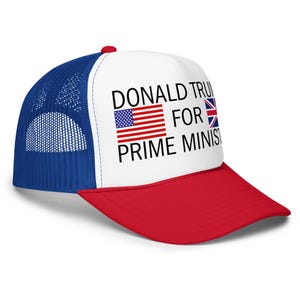May include: A white, blue, and red trucker hat featuring a white front panel with the black text DONALD TRUMP FOR PRIME MINISTER, accompanied by a small American flag icon and a small United Kingdom flag icon printed on the front.