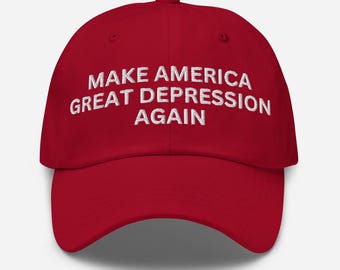 Make America Great Depression Again Hat – Embroidered Dad Cap