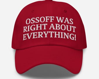 Ossoff Was Right About Everything Hat – Embroidered Dad Cap