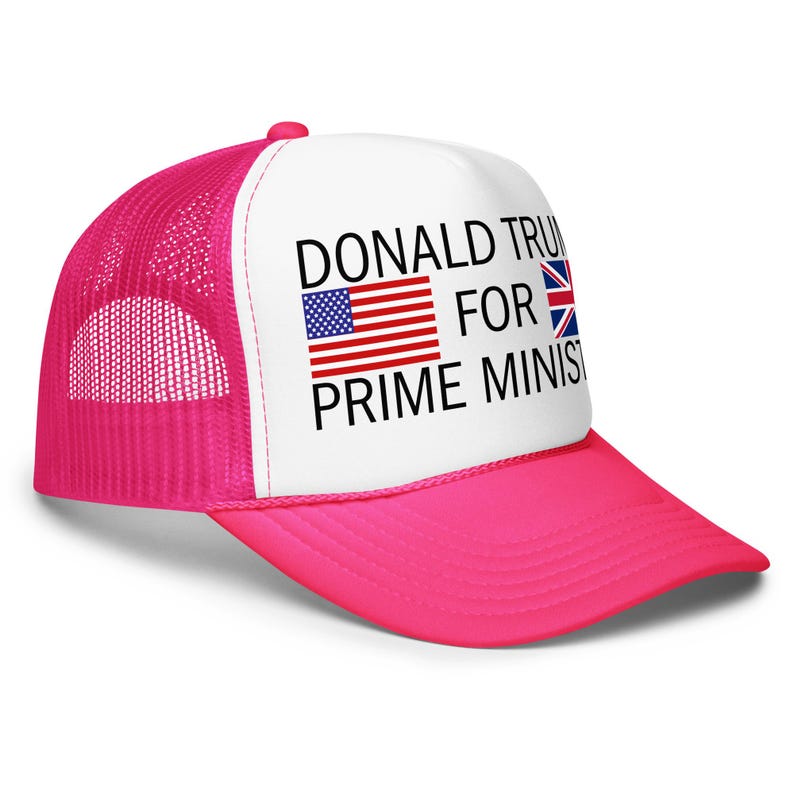 May include: A bright pink trucker hat with a white front panel featuring the black text DONALD TRUMP FOR PRIME MINISTER, accompanied by a small United States flag icon and a small United Kingdom flag icon printed on the white surface.