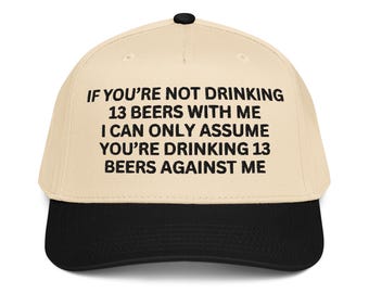 If You're Not Drinking 13 Beers With Me Hat – Embroidered Classic Cap