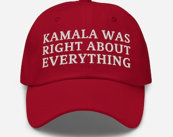 Kamala Was Right About Everything Hat – Embroidered Dad Cap