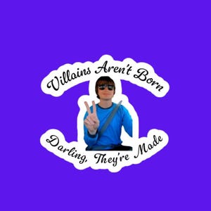 May include: A sticker with a purple background and a white outline. The sticker features a person wearing sunglasses and a blue shirt, giving a peace sign. The text "Villains Aren't Born, Darling, They're Made" is written in a cursive font.