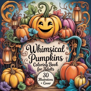 May include: A colorful illustration of a coloring book titled "Whimsical Pumpkins" for adults. The cover features a smiling orange pumpkin surrounded by other pumpkins, leaves, and decorative elements. The book includes 30 illustrations.