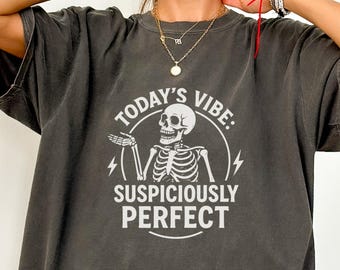 Suspiciously Perfect Skeleton Shirt, Comfort Colors® Funny Positive Tee, Sarcastic Gift, Inspiration Skeleton Shirt, Mental Health Shirt
