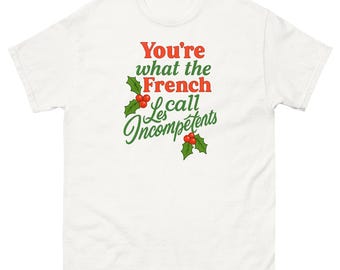 Funny French Quote You're What The French Call Les Incompetents T Shirt 90s Xmas Movie Party Shirts