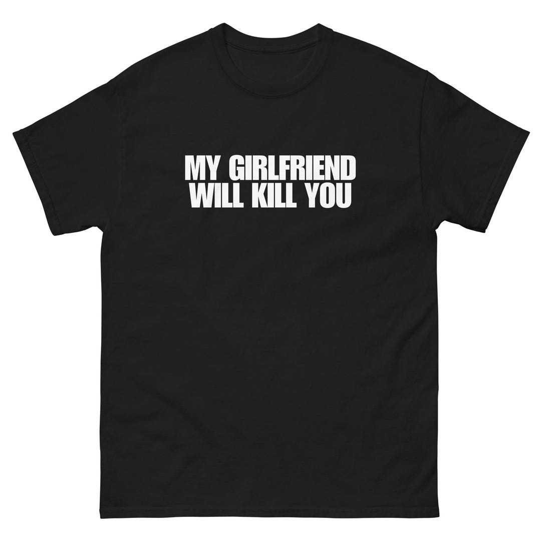My Girlfriend Will Kill You Shirt My Gf Will Kill U T Shirt Men's Meme ...