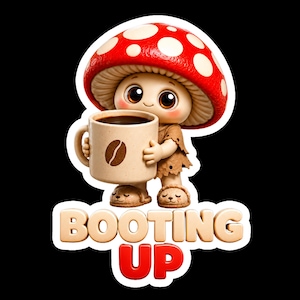 May include: A cartoon mushroom character with a red cap featuring white spots, holding a beige mug with a coffee bean graphic. The character wears a tan outfit and small slippers. Below the figure, the text BOOTING UP is displayed in bold letters.