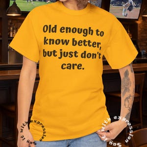 Old enough to know better T-shirt, Funny T-shirt, Senior citizenT-shirt, T-shirt, Humorous shirt,  Makes people laugh, Unisex, Comfortable