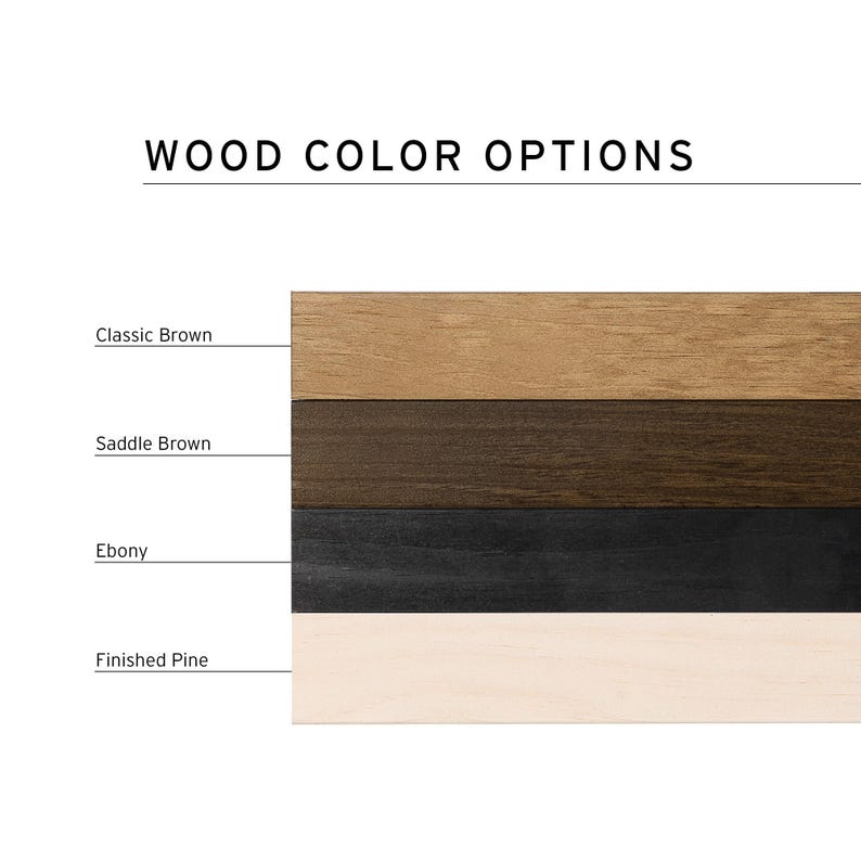 May include: Image displaying wood colour options: Classic Brown, Saddle Brown, Ebony, and Finished Pine. The text "WOOD COLOUR OPTIONS" is at the top. Each colour sample is a horizontal rectangle, showing the available wood tones.