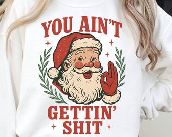 Funny Santa Christmas Sweatshirt, You Ain’t Gettin’ Nothing Holiday Pullover, Retro Santa Crewneck, Sarcastic Xmas Gift