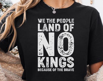 We The People Land Of No Kings Shirt, Patriotic Freedom Tee, 4th Of July Shirt, USA Independence Gift, Anti Trump T Shirt