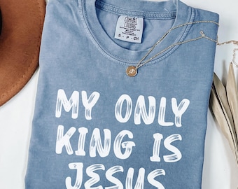 Comfort Colors Religious T-Shirt, My Only King Is Jesus Shirt, Christian Graphic Tee, Faith Based Shirt, Anti Trump Shirt, Anti MAGA