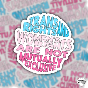 May include: A sticker with the text "TRANS RIGHTS AND WOMEN'S RIGHTS ARE NOT MUTUALLY EXCLUSIVE" in blue and pink. The sticker has a white border and is on a background of similar stickers.