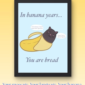 May include: A framed print with a light blue background featuring a black cat inside a yellow banana peel. Text reads: Make it yours!, In banana years..., To be honest, I don't know how I got here, Guess I am a skinny legend, You are bread.